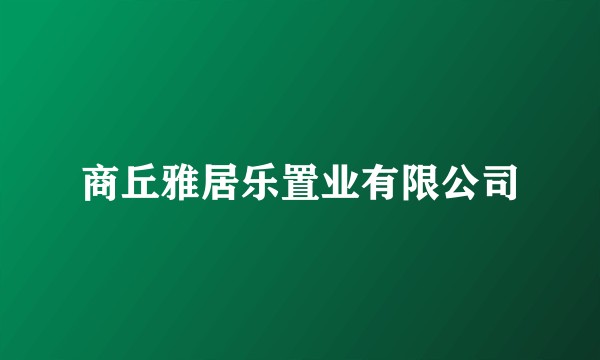 商丘雅居乐置业有限公司