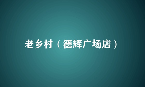 老乡村（德辉广场店）