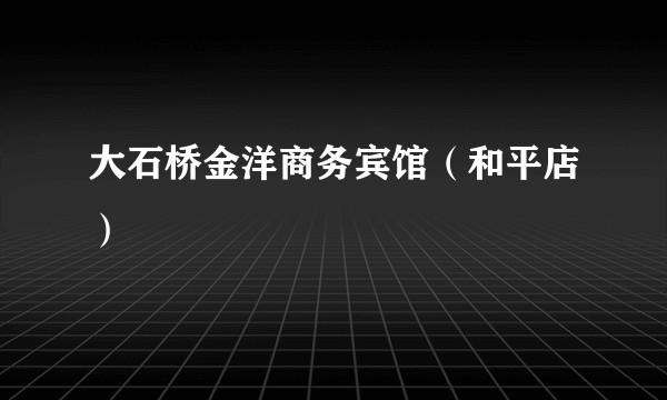 大石桥金洋商务宾馆（和平店）
