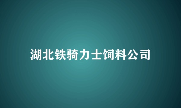 湖北铁骑力士饲料公司