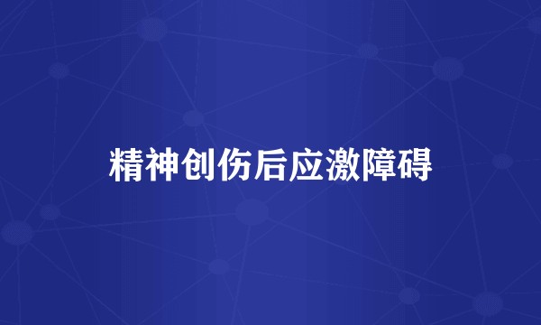精神创伤后应激障碍