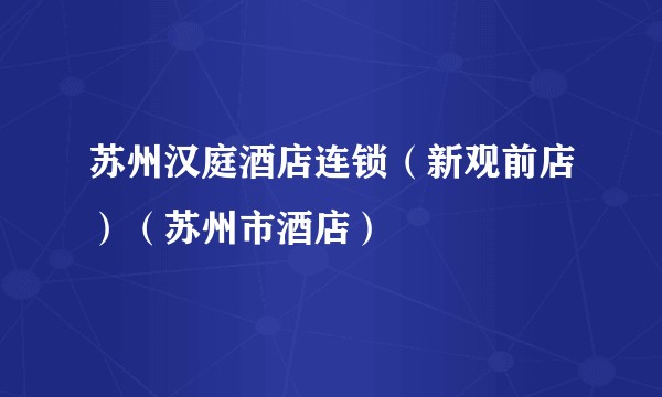 苏州汉庭酒店连锁(新观前店)(苏州市酒店)