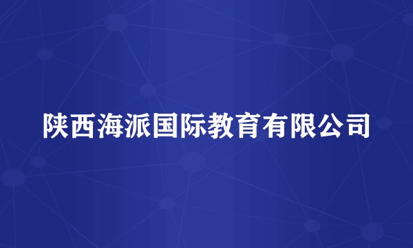 陕西海派国际教育有限公司