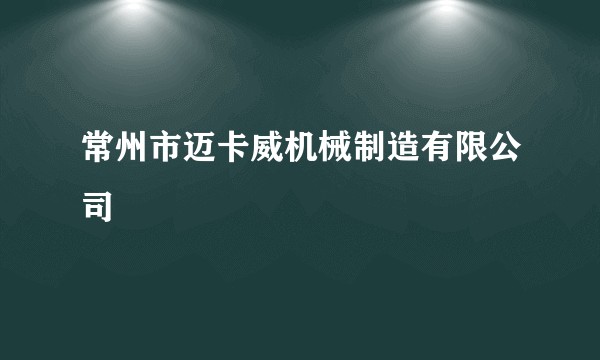 常州市迈卡威机械制造有限公司