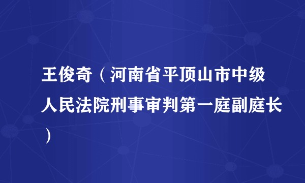 王俊奇（河南省平顶山市中级人民法院刑事审判第一庭副庭长）
