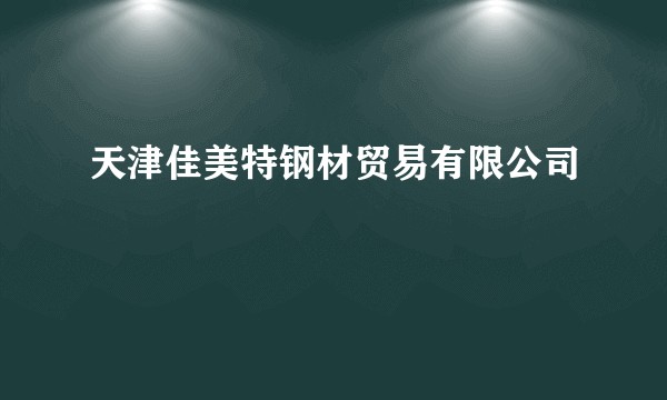天津佳美特钢材贸易有限公司