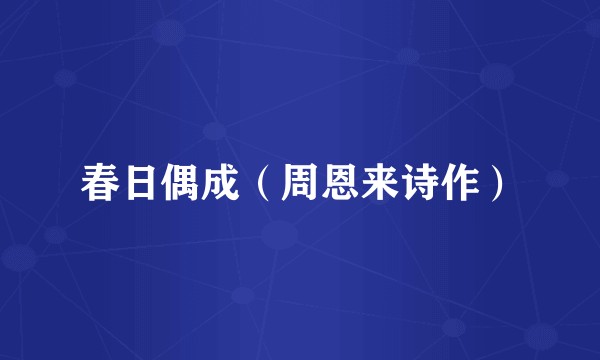 春日偶成（周恩来诗作）