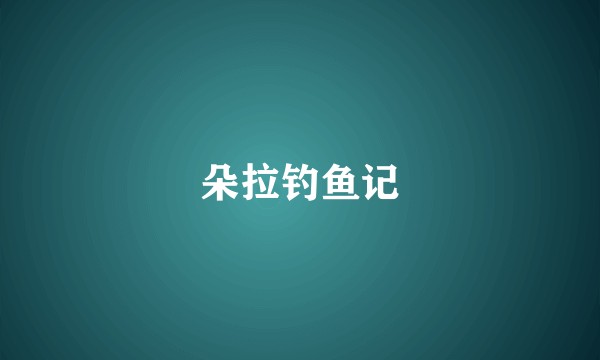 朵拉钓鱼记