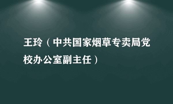 王玲（中共国家烟草专卖局党校办公室副主任）
