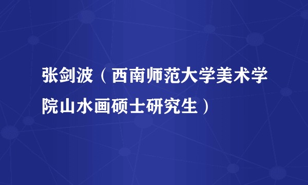 张剑波（西南师范大学美术学院山水画硕士研究生）