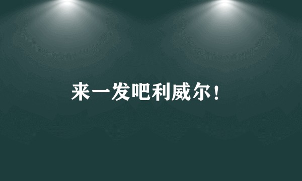 来一发吧利威尔！