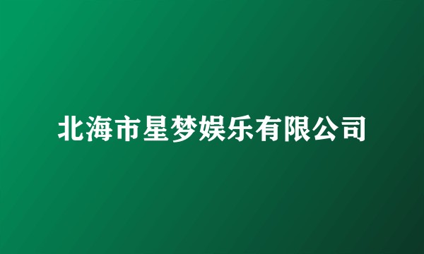 北海市星梦娱乐有限公司