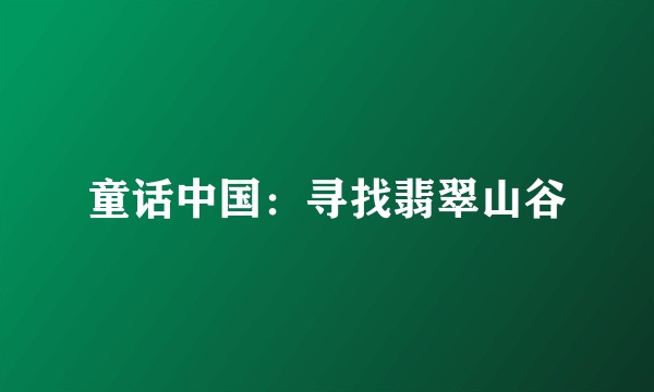 童话中国：寻找翡翠山谷