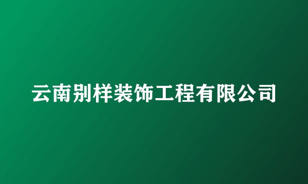 云南别样装饰工程有限公司