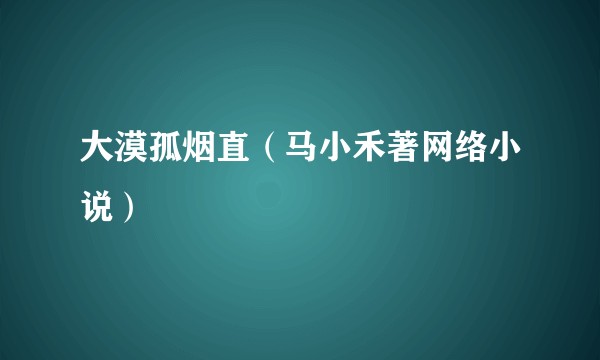 大漠孤烟直（马小禾著网络小说）