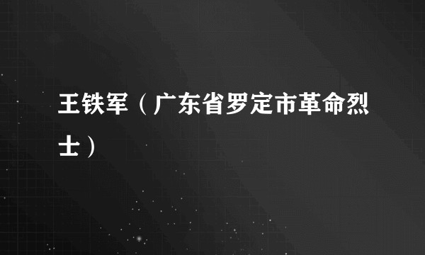 王铁军（广东省罗定市革命烈士）