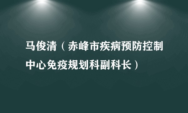 马俊清（赤峰市疾病预防控制中心免疫规划科副科长）