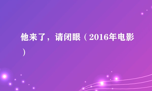 他来了，请闭眼（2016年电影）