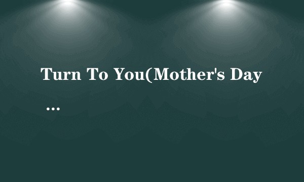 Turn To You(Mother's Day Dedication)