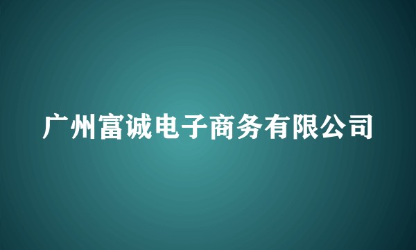 广州富诚电子商务有限公司