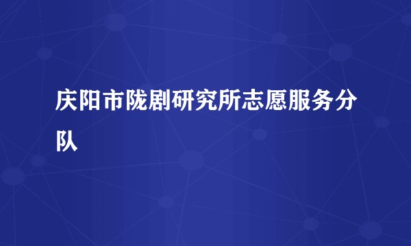 庆阳市陇剧研究所志愿服务分队