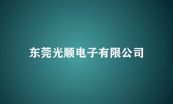 东莞光顺电子有限公司
