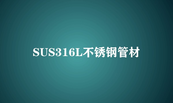 SUS316L不锈钢管材