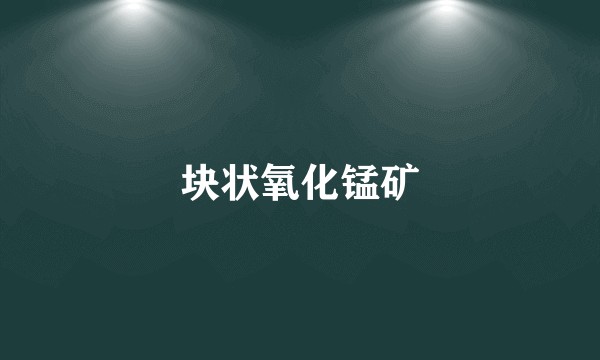 块状氧化锰矿
