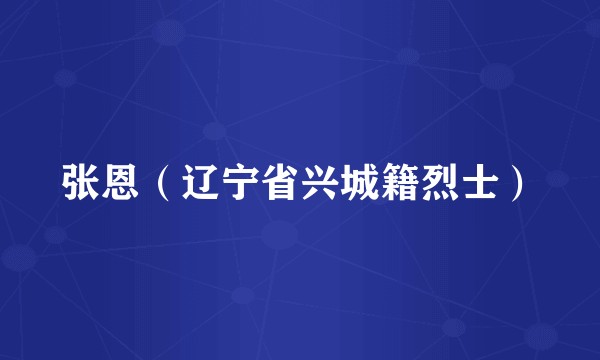 张恩（辽宁省兴城籍烈士）