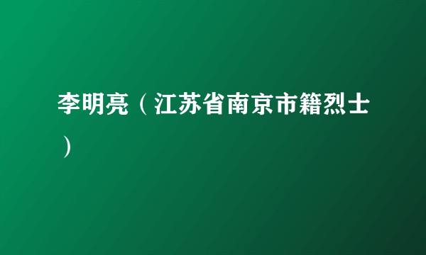 李明亮(江苏省南京市籍烈士)