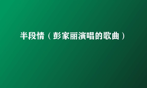 半段情（彭家丽演唱的歌曲）
