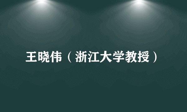 王晓伟（浙江大学教授）
