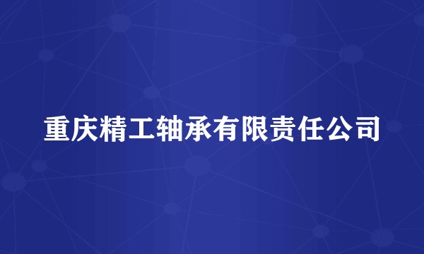 重庆精工轴承有限责任公司
