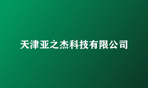 天津亚之杰科技有限公司