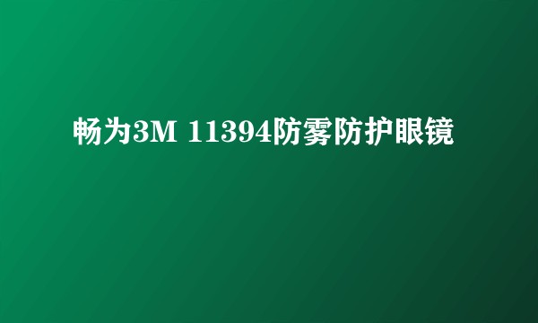 畅为3M 11394防雾防护眼镜