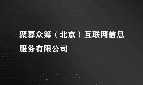 聚募众筹(北京)互联网信息服务有限公司