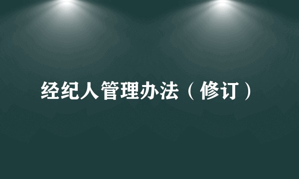 经纪人管理办法（修订）