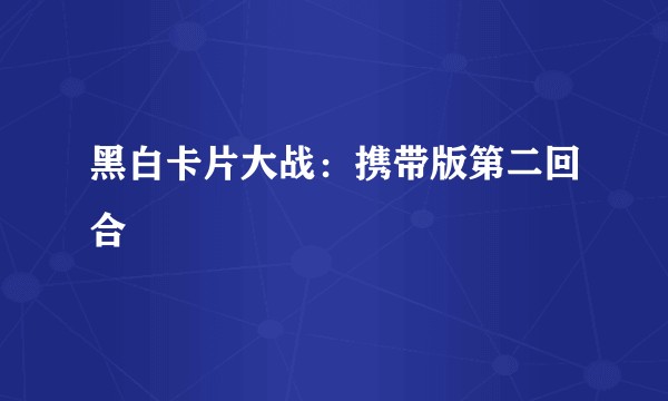 黑白卡片大战：携带版第二回合