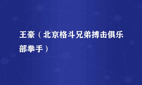 王豪(北京格斗兄弟搏击俱乐部拳手)