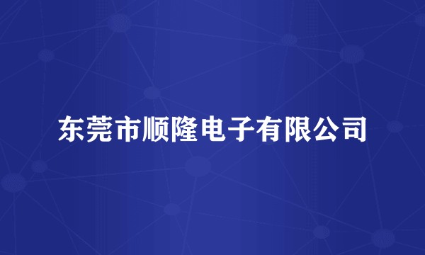 东莞市顺隆电子有限公司
