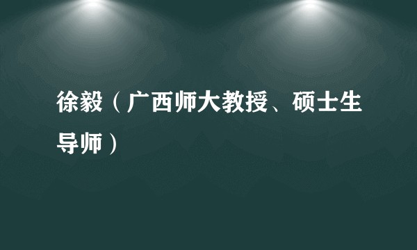 徐毅（广西师大教授、硕士生导师）