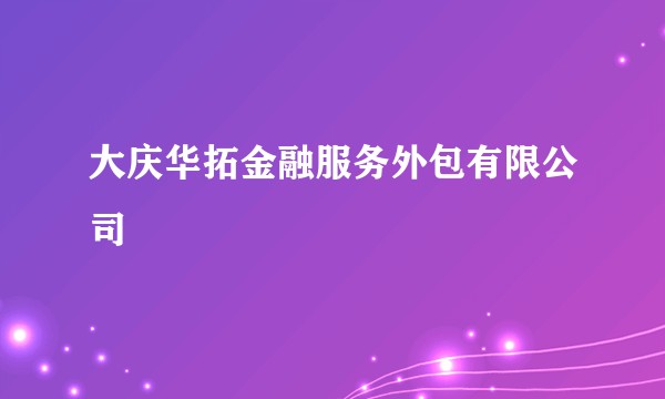 大庆华拓金融服务外包有限公司
