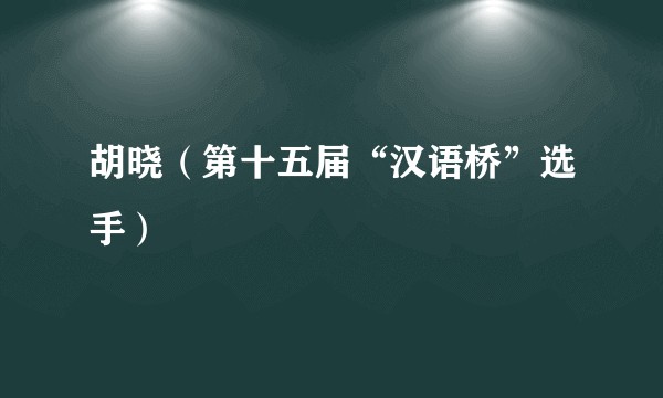胡晓（第十五届“汉语桥”选手）