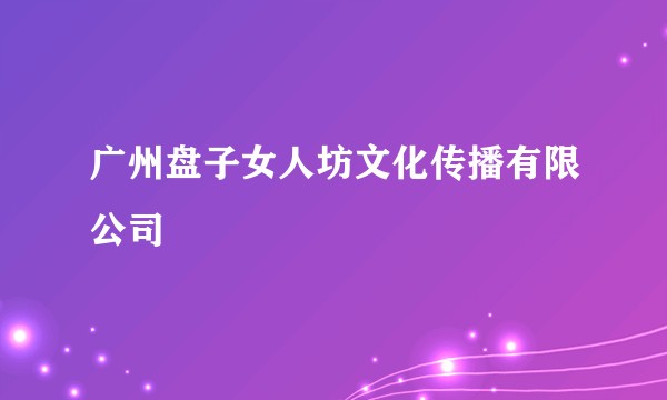 广州盘子女人坊文化传播有限公司