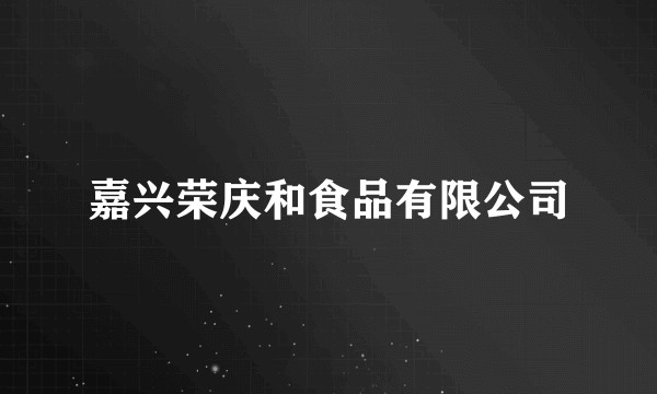 嘉兴荣庆和食品有限公司