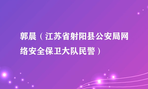 郭晨（江苏省射阳县公安局网络安全保卫大队民警）