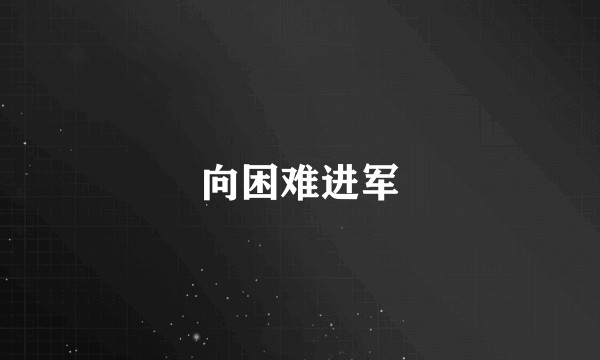 向困难进军