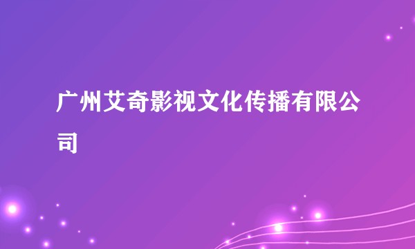 广州艾奇影视文化传播有限公司