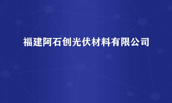 福建阿石创光伏材料有限公司