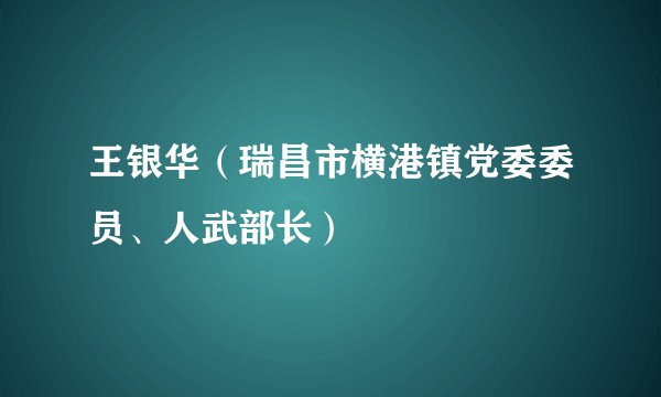 王银华（瑞昌市横港镇党委委员、人武部长）